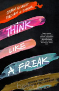 Think Like A Freak : Berpikir tidak biasa untuk hasil yang luar biasa