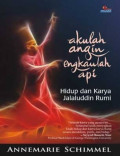 Akulah Angin Engkaulah Api : Hidup dan Karya Jalaluddin Rumi