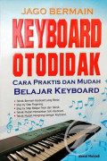 Jago Bermain Keyboard Otodidak : Cara Praktis dan Mudah Belajar Keyboard