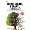 Hidup Sekali, Berarti, Lalu Mati: Transform our life, help others, stay positive