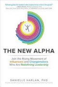 The New Alpha: Join The Rising Movement Of Influencers and Changemakers Who Are Redefining Leadership