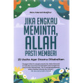 Jika Engkau Meminta, Allah Pasti Memberi: 25 usaha agar doamu dikabulkan