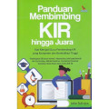 Panduan Membimbing KIR Hingga Juara : Kiat menjadi guru kir yang kompeten dan berdedikasi tinggi